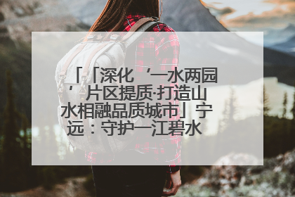 「深化‘一水两园’片区提质·打造山水相融品质城市」宁远：守护一江碧水 共享幸福河湖