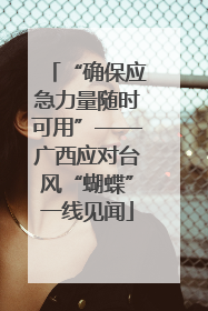 “确保应急力量随时可用”——广西应对台风“蝴蝶”一线见闻