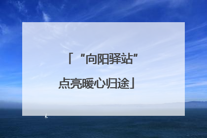 “向阳驿站”点亮暖心归途