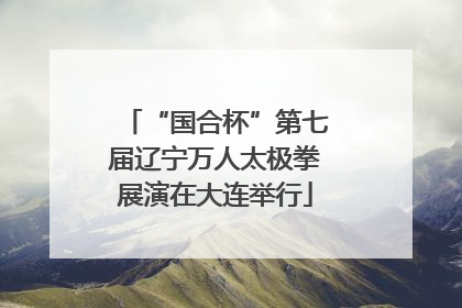 “国合杯”第七届辽宁万人太极拳展演在大连举行