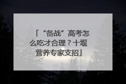 “备战”高考怎么吃才合理？十堰营养专家支招