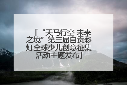 “天马行空 未来之境”第三届自贡彩灯全球少儿创意征集活动主题发布