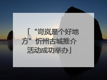 “岢岚是个好地方”忻州古城推介活动成功举办