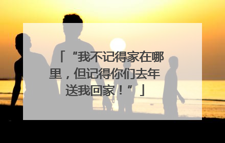 “我不记得家在哪里，但记得你们去年送我回家！”