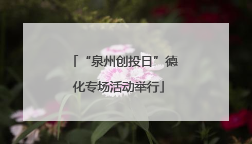“泉州创投日”德化专场活动举行