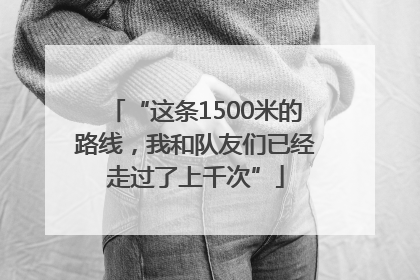 “这条1500米的路线，我和队友们已经走过了上千次”