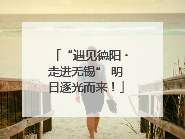 “遇见德阳・走进无锡” 明日逐光而来！