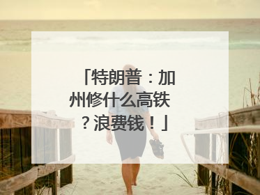 特朗普：加州修什么高铁？浪费钱！