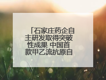 石家庄药企自主研发取得突破性成果 中国首款甲乙流抗原自测试剂盒获批