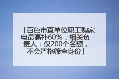 百色市直单位职工购家电最高补60％，相关负责人：仅200个名额，不会严格筛查身份