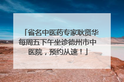 省名中医药专家耿贤华每周五下午坐诊德州市中医院，预约从速！