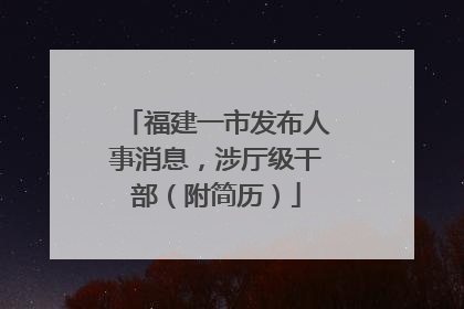 福建一市发布人事消息，涉厅级干部（附简历）