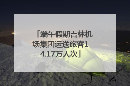 端午假期吉林机场集团运送旅客14.17万人次