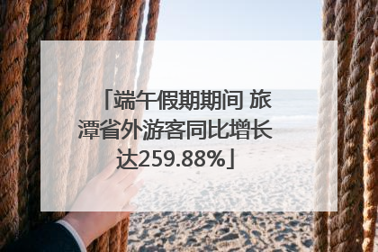 端午假期期间 旅潭省外游客同比增长达259.88%