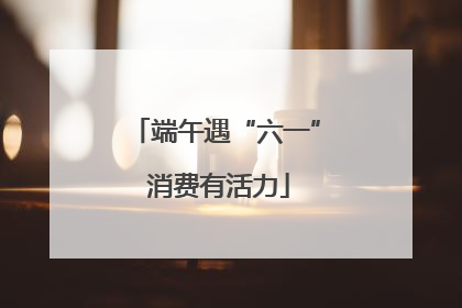 端午遇“六一” 消费有活力