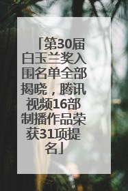 第30届白玉兰奖入围名单全部揭晓，腾讯视频16部制播作品荣获31项提名