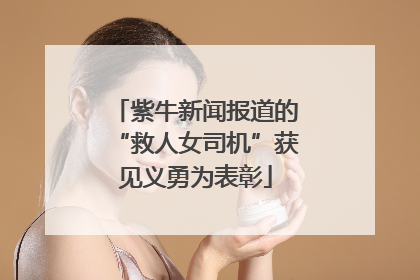 紫牛新闻报道的“救人女司机”获见义勇为表彰