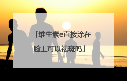维生素e直接涂在脸上可以祛斑吗