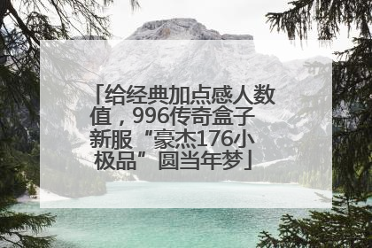 给经典加点感人数值，996传奇盒子新服“豪杰176小极品”圆当年梦