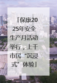 保康2025年安全生产月活动举行，上千市民“沉浸式”体验