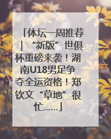体坛一周推荐｜“新版”世俱杯重磅来袭！湖南U18男足争夺全运资格！郑钦文“草地”很忙……