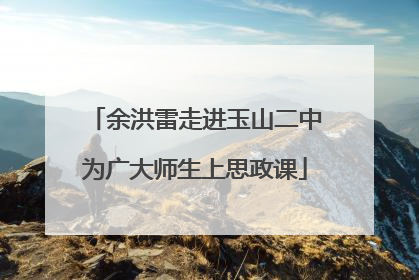 余洪雷走进玉山二中为广大师生上思政课