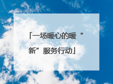 一场暖心的暖“新”服务行动