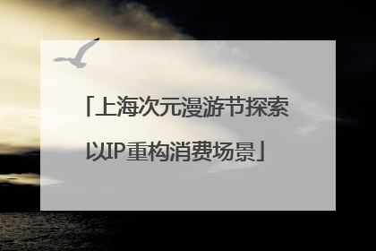 上海次元漫游节探索以IP重构消费场景