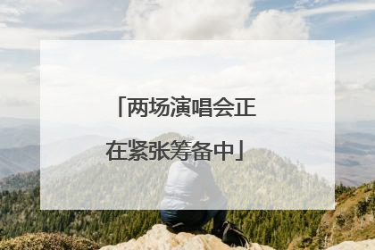 两场演唱会正在紧张筹备中