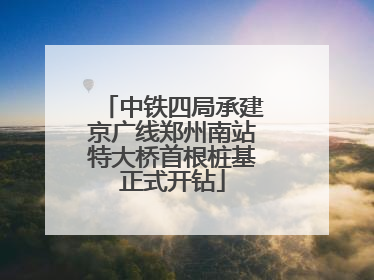中铁四局承建京广线郑州南站特大桥首根桩基正式开钻