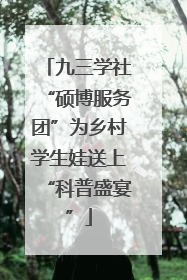 九三学社“硕博服务团”为乡村学生娃送上“科普盛宴”
