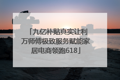 九亿补贴真实让利 万师傅极致服务赋能家居电商领跑618