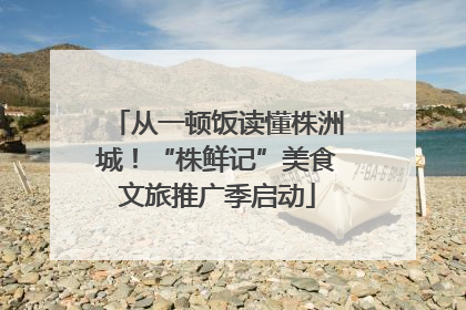 从一顿饭读懂株洲城！“株鲜记”美食文旅推广季启动