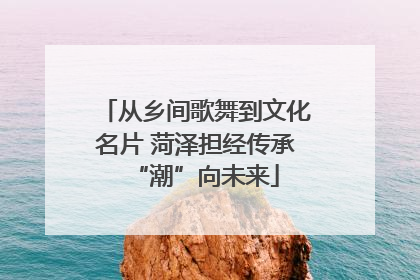 从乡间歌舞到文化名片 菏泽担经传承“潮”向未来