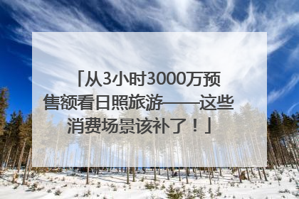 从3小时3000万预售额看日照旅游——这些消费场景该补了！