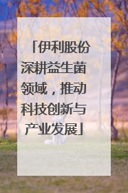 伊利股份深耕益生菌领域，推动科技创新与产业发展