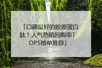 口碑最好的胶原蛋白肽！人气热销回购率TOP5榜单推荐