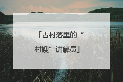古村落里的“村嫂”讲解员