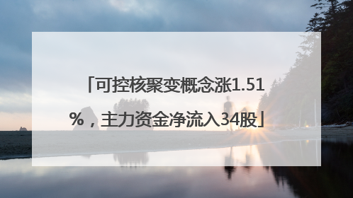 可控核聚变概念涨1.51%，主力资金净流入34股