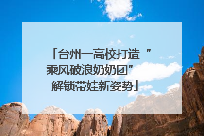 台州一高校打造“乘风破浪奶奶团” 解锁带娃新姿势