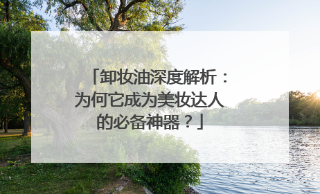 卸妆油深度解析：为何它成为美妆达人的必备神器？