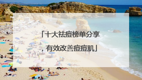 十大祛痘榜单分享，有效改善痘痘肌