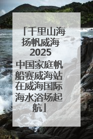 千里山海 扬帆威海 2025中国家庭帆船赛威海站在威海国际海水浴场起航