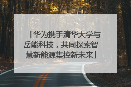 华为携手清华大学与岳能科技，共同探索智慧新能源集控新未来