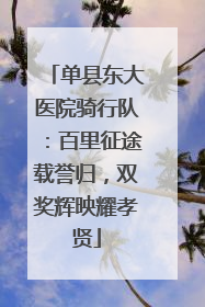 单县东大医院骑行队：百里征途载誉归，双奖辉映耀孝贤