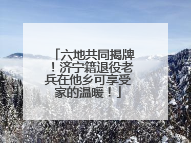 六地共同揭牌！济宁籍退役老兵在他乡可享受家的温暖！