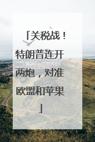 关税战！特朗普连开两炮，对准欧盟和苹果
