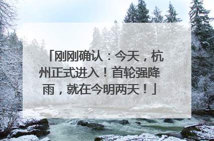 刚刚确认：今天，杭州正式进入！首轮强降雨，就在今明两天！