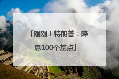 刚刚！特朗普：降息100个基点