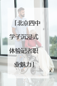 北京四中学子沉浸式体验记者职业魅力
